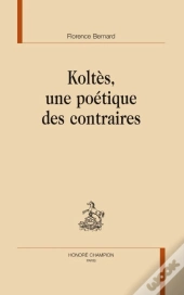 Koltès, Une Poétique Des Contraires