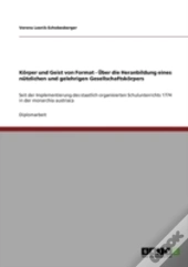 Korper Und Geist Von Format - Uber Die Heranbildung Eines Nutzlichen Und Gelehrigen Gesellschaftskorpers