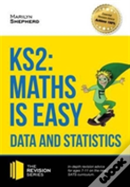 Ks2: Maths Is Easy - Data And Statistics. In-Depth Revision Advice For Ages 7-11 On The New Sats Curriculum. Achieve 100%