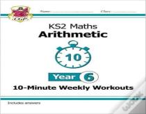 Ks2 Year 6 Maths 10-Minute Weekly Workouts: Arithmetic