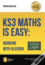 Ks3 Maths Is Easy: Working With Algebra. Complete Guidance For The New Ks3 Curriculum