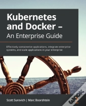 Kubernetes And Docker - An Enterprise Guide