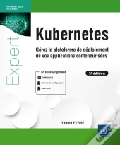 Kubernetes - Gerez La Plateforme De Deploiement De Vos Applications Conteneurisees (2e Edition)
