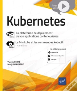 Capa do artigo Kubernetes - La Plateforme De Déploiement De Vos Applications Conteneurisées : Livre Avec Complément Vidéo : Le Minikube Et Les Commandes Kubectl
