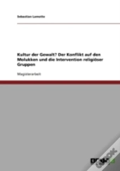 Kultur Der Gewalt? Der Konflikt Auf Den Molukken Und Die Intervention Religioser Gruppen