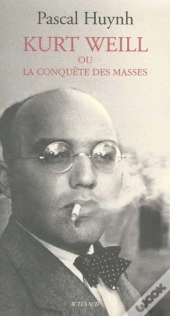 Kurt Weill Ou La Conquête Des Masses