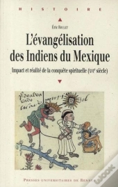 L' Evangélisation Des Indiens Du Mexique : Impact Et Réalité De La Conquête Spirituelle (Xvie Siècle)