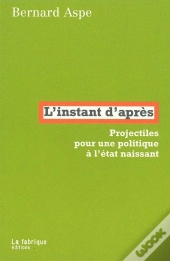 L' Instant D'Après : Projectiles Pour Une Politique À L'État Naissant
