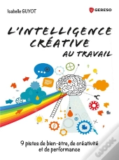 L Intelligence Creative Au Travail - 9 Pistes De Bien Etre  De Creativite Et De Performance
