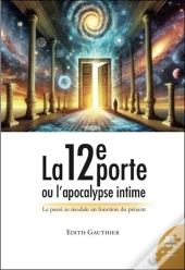 La 12e Porte Ou L'Apocalypse Intime : Le Passé Se Module En Fonction Du Présent