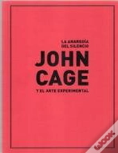 La Anarquia Del Silencio: John Cage Y El Arte Experiemental 