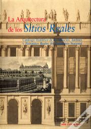 La Arquitectura De Los Sitios Reales: Catalogo Historico De Los P