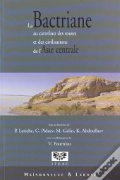 La Bactriane Au Carrefour Des Routes Et Des Civilisations De L'Asie Centrale