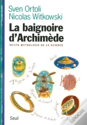 La Baignoire D'Archimède ; Petite Mythologie De La Science