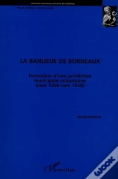 La Banlieue De Bordeaux ; Formation D'Une Juridiction Suburbaine Vers 1250-1550