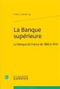 La Banque Superieure - La Banque De France De 1800 A 1914 - Preview