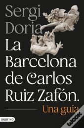 La Barcelona De Carlos Ruiz Zafón. Una Guía