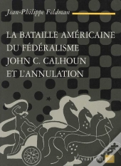 La Bataille Américaine Du Fédéralisme ; John C. Calhoun Et L'Annulation