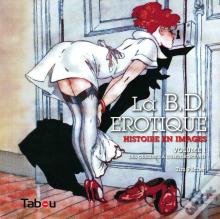La Bd Érotique Tome 1 ; Des Origines À L'Underground