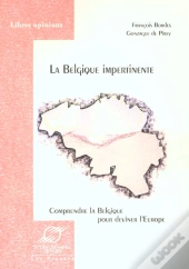 La Belgique Impertinente ; Comprendre La Belgique Pour Deviner L'Europe