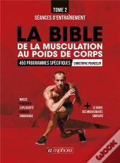 La Bible De La Musculation Au Poids De Corps Tome 2 ; Séances D'Entraînement ; 450 Programmes Spécifiques