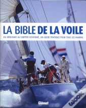 La Bible De La Voile ; Un Débutant Au Skipper Confirmé, Un Guide Pratique Pour Tous Les Marins