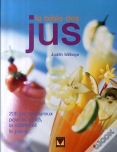 La Bible Des Jus ; 200 Savoureux Jus Pour La Sante