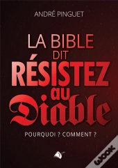 La Bible Dit Résistez Au Diable : Pourquoi ? Comment ?