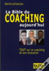 La Bible Du Coaching Aujourd'Hui ; Tout Sur Le Coaching Et Son Évolution