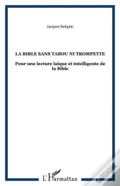 La Bible Sans Tabou Ni Trompette - Pour Une Lecture Laique Et Intelligente De La Bible