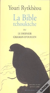 La Bible Tchouktche Ou Le Dernier Chaman D'Ouelen