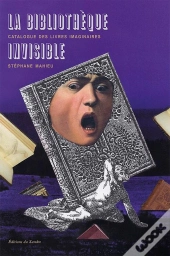 La Bibliothèque Invisible ; Catalogue Des Livres Imaginaires