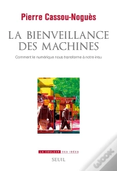 La Bienveillance Des Machines : Comment Le Numérique Nous Transforme À Notre Insu