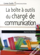 La Boite À Outil Du Chargé De Communication ; Le Guide Des Attachés De Presse Et Communicants