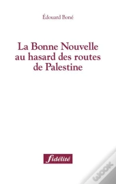 La Bonne Nouvelle Au Hasard Des Routes De Palestine