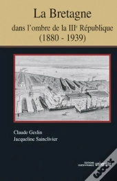 La Bretagne Dans L'Ombre De La Iiie République (1880-1939)