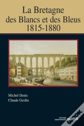 La Bretagne Des Blancs Et Des Bleus ; 1815-1880