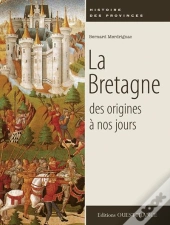 La Bretagne ; Des Origines À Nos Jours