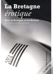 La Bretagne Érotique ; Éros, La Bretagne Et Les Bretons