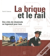 La Brique Et Le Rail ; Des Cités De Cheminots Au Logement Pour Tous
