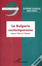 La Bulgarie Contemporaine ; Entre L'Est Et L'Ouest