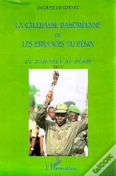 La Calebasse Dahomeenne Ou Les Errances Du Benin T.2 ; Du Dahomey Au Benin