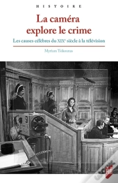 La Caméra Explore Le Crime ; Les Causes Célèbres Du Xixe Siècle