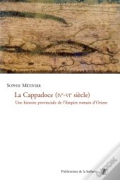 La  Cappadoce, Iv-Vie Siecle ; Une Histoire Provinciale De L'Empire Romain D'Orient