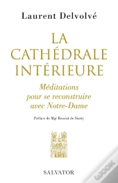 La Cathédrale Intérieure ; Méditations Pour Se Reconstruire Avec Notre-Dame