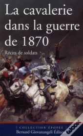 La Cavalerie Dans La Guerre De 1870 ; Récits De Soldats