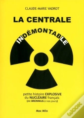 La Centrale Indémontable ; Petite Histoire Explosive Du Nucléaire Français