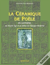 La Céramique De Poële, En Lorraine, Au Moyen-Âge Et Au Début De L'Époque Moderne