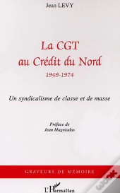 La Cgt Au Credit Du Nord (1949-1974) - Un Syndicalisme De Masse