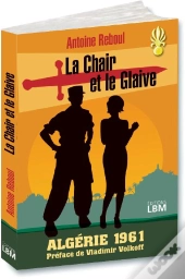 La Chair Et Le Glaive ; Algérie 1961